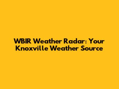 WBIR Weather Radar: Your Knoxville Weather Source
