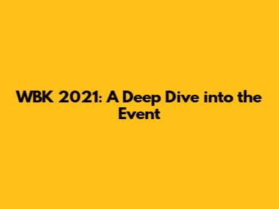 WBK 2021: A Deep Dive into the Event