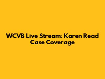 WCVB Live Stream: Karen Read Case Coverage
