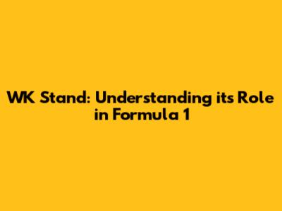 WK Stand: Understanding its Role in Formula 1