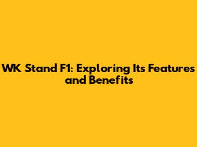 WK Stand F1: Exploring Its Features and Benefits