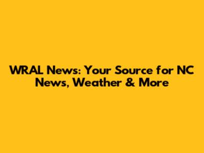 WRAL News: Your Source for NC News, Weather & More