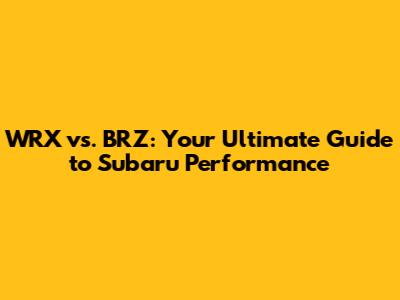 WRX vs. BRZ: Your Ultimate Guide to Subaru Performance