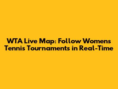 WTA Live Map: Follow Women's Tennis Tournaments in Real-Time