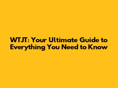 WTJT: Your Ultimate Guide to Everything You Need to Know