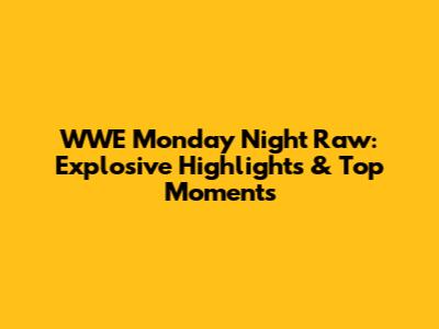 WWE Monday Night Raw: Explosive Highlights & Top Moments