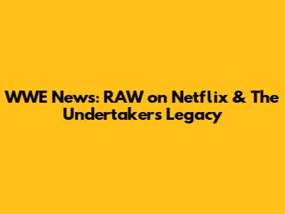 WWE News: RAW on Netflix & The Undertaker's Legacy