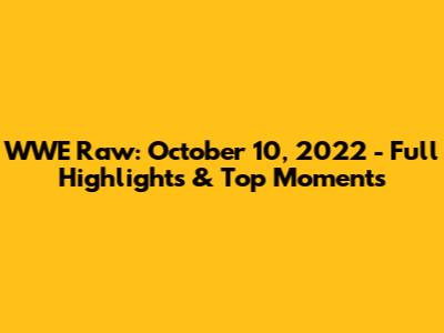 WWE Raw: October 10, 2022 - Full Highlights & Top Moments