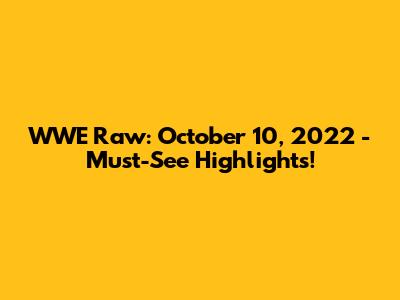 WWE Raw: October 10, 2022 - Must-See Highlights!
