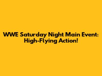 WWE Saturday Night Main Event: High-Flying Action!
