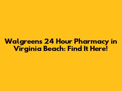 Walgreens 24 Hour Pharmacy in Virginia Beach: Find It Here!