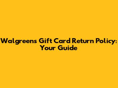 Walgreens Gift Card Return Policy: Your Guide