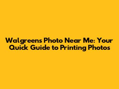 Walgreens Photo Near Me: Your Quick Guide to Printing Photos