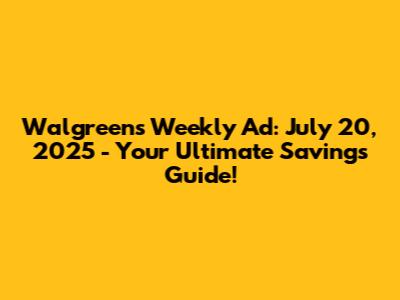Walgreens Weekly Ad: July 20, 2025 - Your Ultimate Savings Guide!