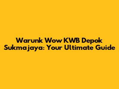 Warunk Wow KWB Depok Sukmajaya: Your Ultimate Guide