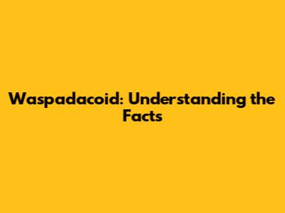 Waspadacoid: Understanding the Facts