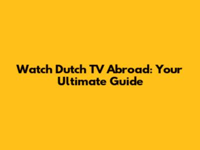Watch Dutch TV Abroad: Your Ultimate Guide
