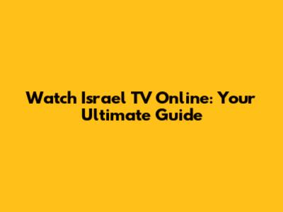 Watch Israel TV Online: Your Ultimate Guide
