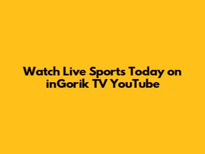 Watch Live Sports Today on inGorik TV YouTube