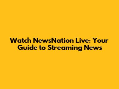 Watch NewsNation Live: Your Guide to Streaming News