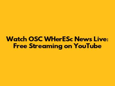 Watch OSC WHerESc News Live: Free Streaming on YouTube