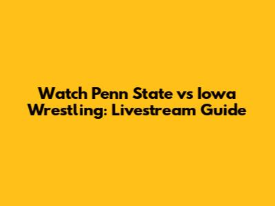 Watch Penn State vs Iowa Wrestling: Livestream Guide