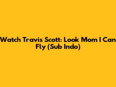 Watch Travis Scott: Look Mom I Can Fly (Sub Indo)