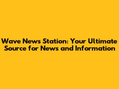 Wave News Station: Your Ultimate Source for News and Information