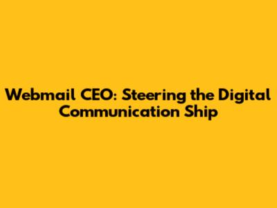 Webmail CEO: Steering the Digital Communication Ship