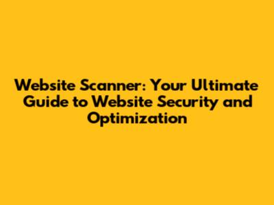 Website Scanner: Your Ultimate Guide to Website Security and Optimization
