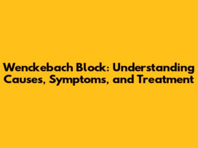 Wenckebach Block: Understanding Causes, Symptoms, and Treatment
