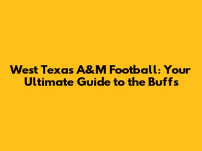 West Texas A&M Football: Your Ultimate Guide to the Buffs