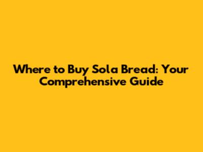 Where to Buy Sola Bread: Your Comprehensive Guide