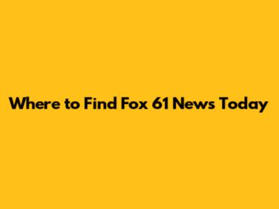 Where to Find Fox 61 News Today