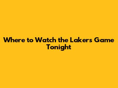 Where to Watch the Lakers Game Tonight