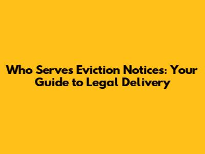 Who Serves Eviction Notices: Your Guide to Legal Delivery