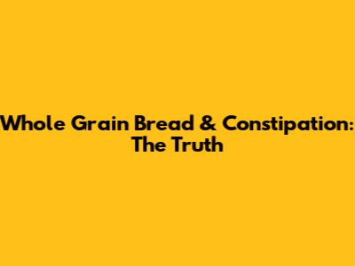 Whole Grain Bread & Constipation: The Truth