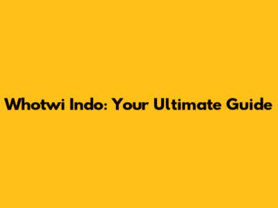 Whotwi Indo: Your Ultimate Guide