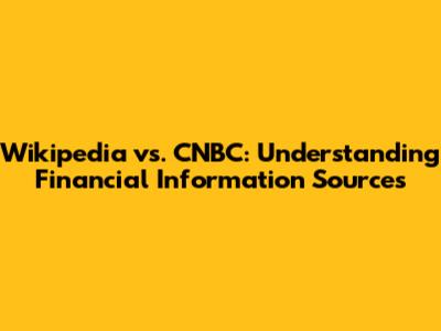 Wikipedia vs. CNBC: Understanding Financial Information Sources