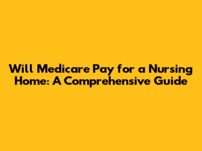 Will Medicare Pay for a Nursing Home: A Comprehensive Guide