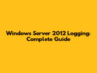 Windows Server 2012 Logging: Complete Guide