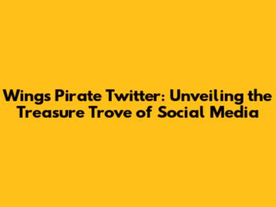 Wings Pirate Twitter: Unveiling the Treasure Trove of Social Media