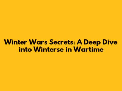 Winter War's Secrets: A Deep Dive into 'Winterse in Wartime'