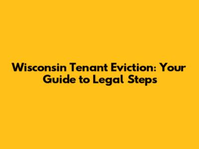 Wisconsin Tenant Eviction: Your Guide to Legal Steps