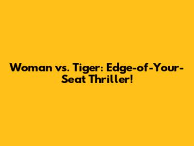Woman vs. Tiger: Edge-of-Your-Seat Thriller!