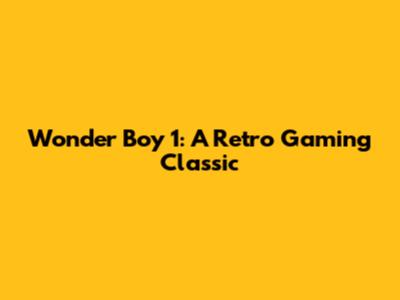 Wonder Boy 1: A Retro Gaming Classic