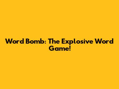 Word Bomb: The Explosive Word Game!