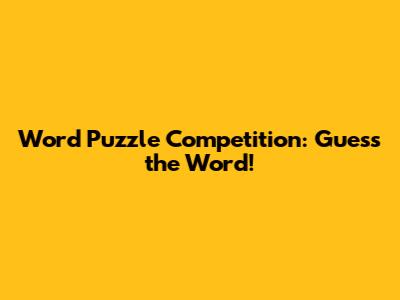 Word Puzzle Competition: Guess the Word!