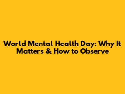 World Mental Health Day: Why It Matters & How to Observe