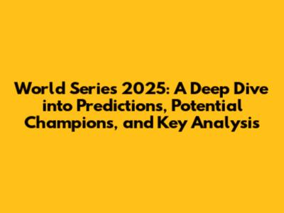 World Series 2025: A Deep Dive into Predictions, Potential Champions, and Key Analysis